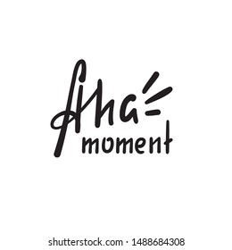 Aha moment - simple inspire motivational quote. Hand drawn lettering. Youth slang, idiom. Print for inspirational poster, t-shirt, bag, cups, card, flyer, sticker, badge. Cute funny vector writing