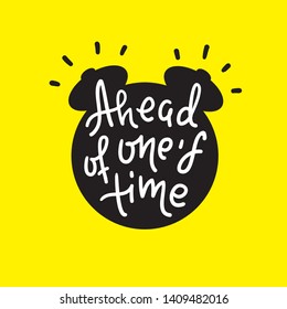 Ahead of one's time - inspire motivational quote. Hand drawn lettering. Youth slang, idiom. Print for inspirational poster, t-shirt, bag, cups, card, flyer, sticker, badge. Cute funny vector 