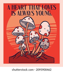 Aheart that loves is always young.Retro 70's psychedelic hippie mushroom illustration print with groovy slogan for man - woman graphic tee t shirt or sticker poster - Vector