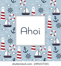 Ahoi - text in German language - Ahoy. Square maritime card with lighthouse, anchor, sailing boat, fishes, seagulls, lifebuoy and steering wheel.