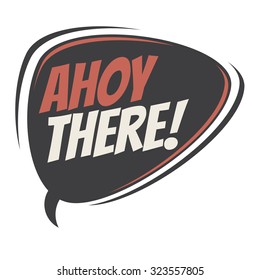 ahoy there retro speech bubble 