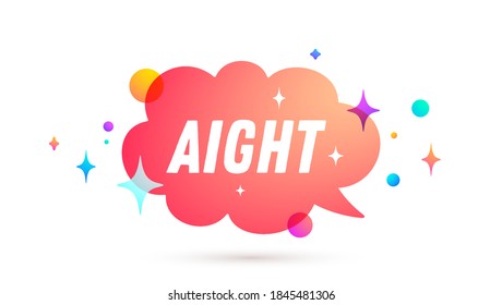 Aight. All Right. Speech bubble. Set of chat message, cloud talk, speech bubble. White speech bubble, cloud talk isolated silhouette with text Aight. Chat message, social network. Vector Illustration