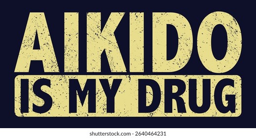 Aikido Is My Drug T-Shirt Design, Typography, Vector Illustration.