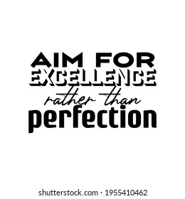 "Aim For Excellence Rather Than Perfection". Inspirational and Motivational Quotes Vector. Suitable For All Needs Both Digital and Print, Example : Cutting Sticker, Poster, and Other.
