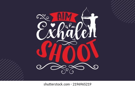 Aim Exhale Shoot - Archery T shirt Design, Hand drawn lettering and calligraphy, Svg Files for Cricut, Instant Download, Illustration for prints on bags, posters
