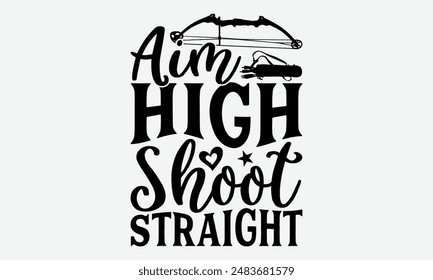 Aim High Shoot Straight - Diseños De Camiseta De Tipografía De Tiro Con Arco, Nunca Es Demasiado Tarde Para Comenzar Algo Nuevo, Buenas Citas Motivacionales De Caligrafía, Para Póster, Sudadera Con Capucha, Pared, Anuncio Y Volante.