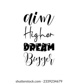 aim higher dream bigger black lettering quote