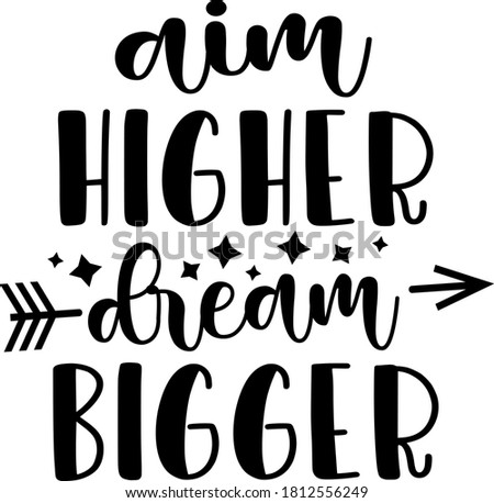 Aim higher dream bigger quote