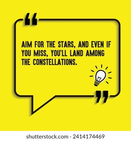 "Aim for the stars, and even if you miss, you'll land among the constellations" - motivational, inspirational quote