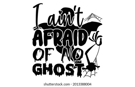 I ain't afraid of no ghost- Halloween t shirts design is perfect for projects, to be printed on t-shirts and any projects that need handwriting taste. Vector eps