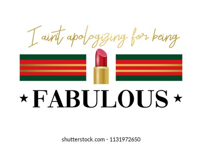 I ain't apologizing for being fabulous slogan with green and red stripes and lipstick. Vector print isolated on white background.