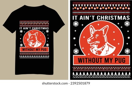 It ain't Christmas without my pug T shirt design .