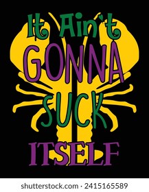 It Ain`t Gonna Suck Happy Mardi Gras shirt print template, Carnival festival nola fat Tuesday new Orleans shirt design