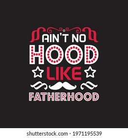 Ain't Hood Like Fatherhood, Fathers Day Quotes Design Vector.