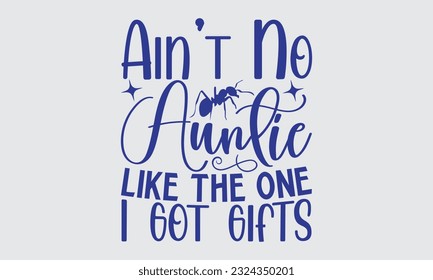 Ain't No Auntie Like the One I Got Gifts - Ant svg typography t-shirt design, this illustration can be used as a print on Stickers, Templates, and bags, stationary or as a poster.