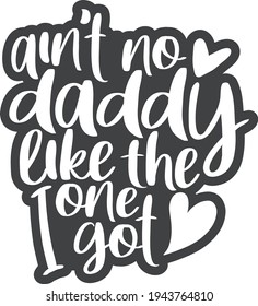 Ain't no daddy like the one I got | Father's day quote