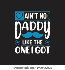 Ain't no daddy like the one i got fathers day quotes design vector.