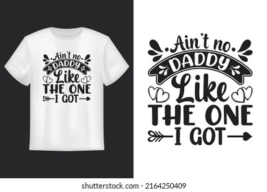 Ain't No Daddy Like The One I Got, T Shirt Design