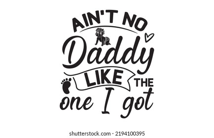 Ain't no Daddy like the one I got- Baby t shirt Design, Funny Baby Quote SVG Design, Newborn Sublimation Design, vector File