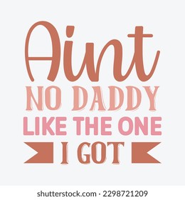  Aint No Daddy Like the One I Got  Dad SVG, T-shirt design, Vector File 