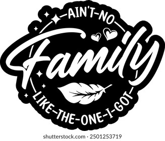 aint no family like the one i got black vector graphic design and cut file