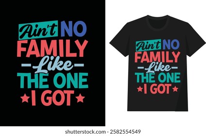 Ain't no family like the one I got t shirt design