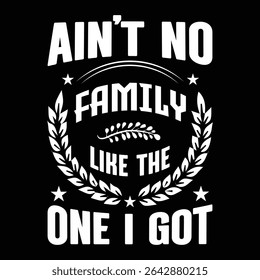 Ain't No Family Like The One I Got. T-shirt design. Vector illustration .