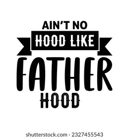 Ain't no hood like father hood, Happy father's day SVG shirt design, Daddy, papa, dad, father T-shirt svg