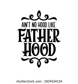 Aint No hood like fatherhood hand drawn lettering quote. Typography template for t-shirt prints, mugs, posters. Vector vintage style illustration.