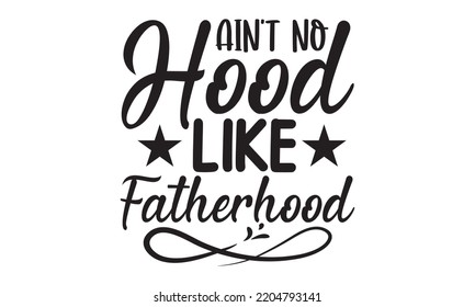 Ain't No Hood Like Fatherhood - Happy Father's Day T-shirt And SVG Design, typography design, Father's day card, Good for t shirt, mug, svg, posters, textiles, Calligraphy graphic design, EPS, 10