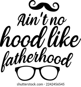 Ain't no hood like fatherhood  Father life shirt print template, Typography design for father, father's day, husband, men, boy, dad, daddy, boss day, birthday 