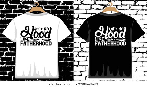 Ain't No Hood Like Fatherhood  Father's Day T shirt Design, vector Father's Day T shirt  design, Dad shirt, Father typography T shirt design