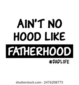 Aint No Hood Like Fatherhood, Dad, Fatherhood, Dad Life, Father's Day, Best Dad Eve, New Dad, Vector Files for cricut