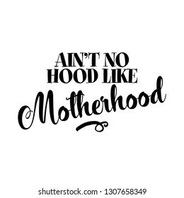 Ain't no hood like Motherhood - Funny hand drawn calligraphy text. Good for fashion shirts, poster, gift, or other printing press. Motivation quote.