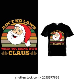 Ain't No Laws when you Drink With Claus T-Shirt Design