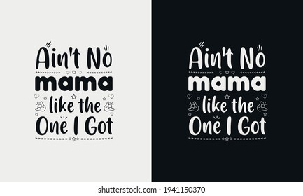 Aint no mama like the one i got , Mothers day calligraphy, mom quote lettering illustration vector