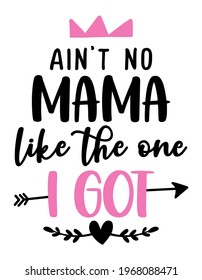 Ain't no mama like the one I got - Funny hand drawn calligraphy text. Good for fashion shirts, poster, gift, or other printing press. Mother's Day greeting card.