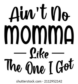 Aint No Momma Like The One I Got

Trending vector quote on white background for t shirt, mug, stickers etc.