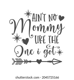 Ain't no mommy like the one i got funny slogan inscription. Vector baby quotes. Illustration for prints on t-shirts and bags, posters, cards. Isolated on white background. Inspirational phrase.