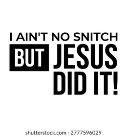 I ain't no snitch but jesus did it text with religion christianity typography