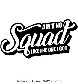 aint no squad like the one i got black vector graphic design and cut file