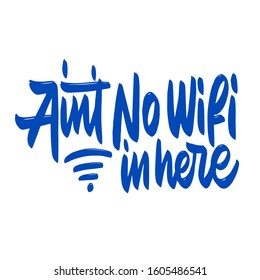 Aint no wifi in here. Hand written lettering phrase. Template for card, banner, print for t-shirt, pin, badge, patch.