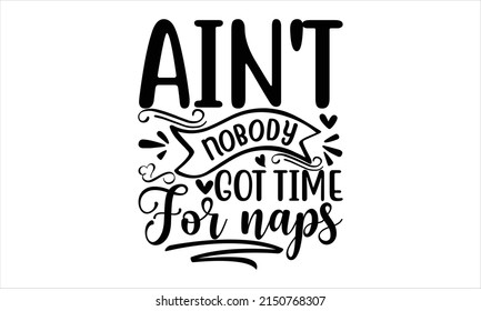 Ain't nobody got time for naps -   Lettering design for greeting banners, Mouse Pads, Prints, Cards and Posters, Mugs, Notebooks, Floor Pillows and T-shirt prints design.