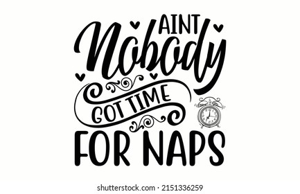 Aint nobody got time for naps - Father's Day greeting. Good for textile print, posters, greeting cards, and gift design. Motivational phrase.