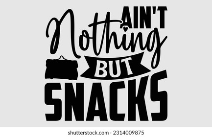 Ain't nothing but snacks- Tote Bag T Shirt design, Hand drawn lettering phrase, eps, svg Files for Cutting, Vector illustration Template and white background