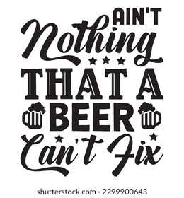 Ain't Nothing That A Beer Can't Fix T-shirt Design Vector File