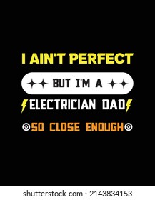
I AIN'T PERFECT BUT I'M A ELECTRICIAN DAD SO CLOSE ENOUGH. T-SHIRT DESIGN. 