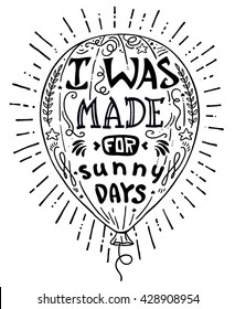 air balloon waving vector illustration, hand drawn lettering motivational typography poster with positive quote and air balloon. I was made for sunny days. Concept images funny quote. Print for shirt