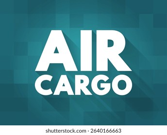 Air Cargo - transportation of goods, merchandise or cargo via aircraft, text concept background