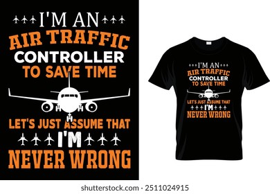 I'm An Air Traffic Controller So Save Time Let's Just Assume That I'm Never Wrong - Air Traffic Controller T-Shirt